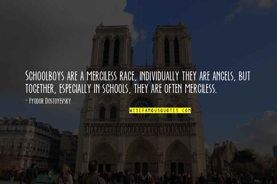 Svecia Quotes By Fyodor Dostoyevsky: Schoolboys are a merciless race, individually they are Svecia Quotes By Fyodor Dostoyevsky: Schoolboys are a merciless race, individually they are