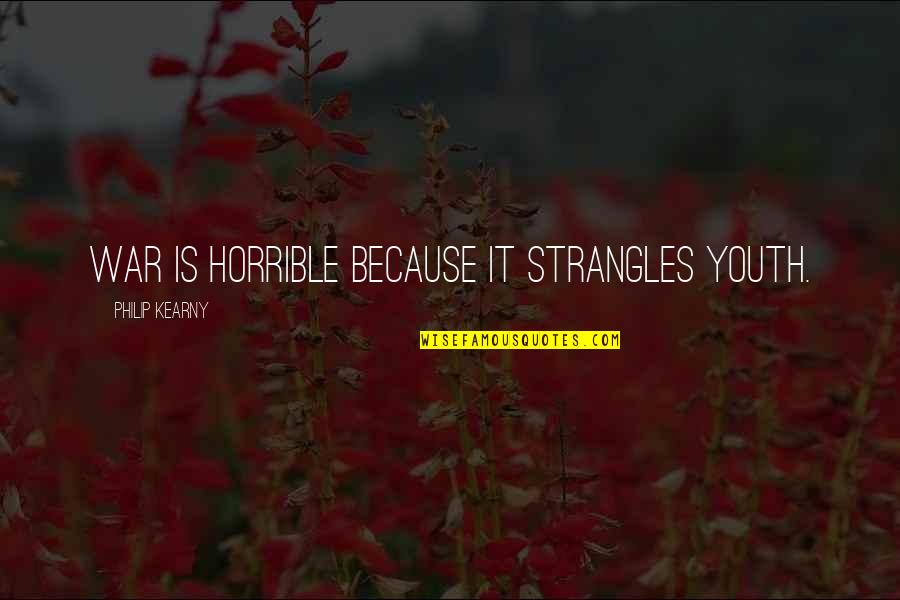 Sveciu Quotes By Philip Kearny: War is horrible because it strangles youth. Sveciu Quotes By Philip Kearny: War is horrible because it strangles youth.