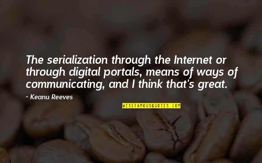 Sveda Quotes By Keanu Reeves: The serialization through the Internet or through digital