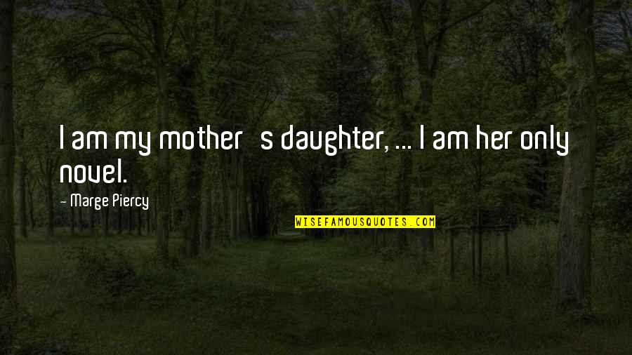 Svedex Quotes By Marge Piercy: I am my mother's daughter, ... I am