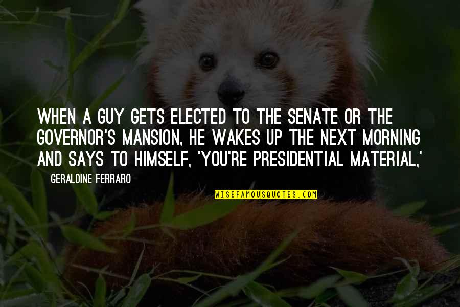 Sveglie E Quotes By Geraldine Ferraro: When a guy gets elected to the Senate Sveglie E Quotes By Geraldine Ferraro: When a guy gets elected to the Senate