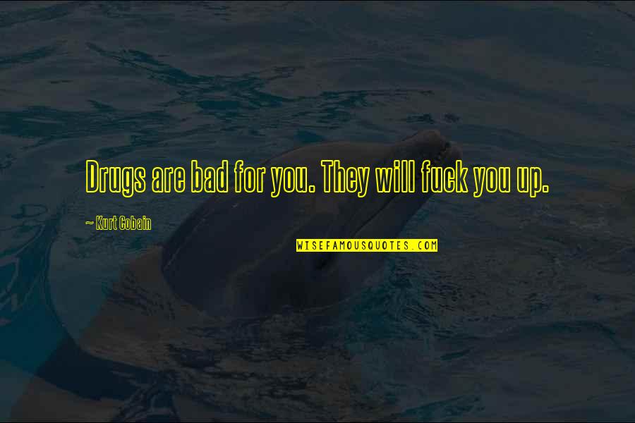 Sveglie E Quotes By Kurt Cobain: Drugs are bad for you. They will fuck Sveglie E Quotes By Kurt Cobain: Drugs are bad for you. They will fuck