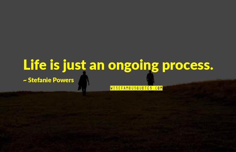 Sveiby Knowledge Quotes By Stefanie Powers: Life is just an ongoing process.