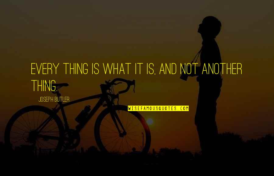 Sveikata Jums Quotes By Joseph Butler: Every thing is what it is, and not Sveikata Jums Quotes By Joseph Butler: Every thing is what it is, and not