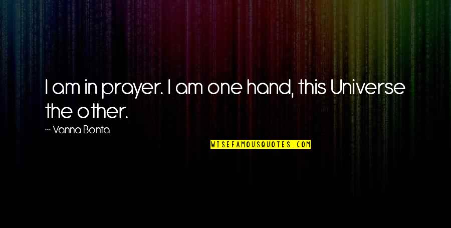 Sveikata Jums Quotes By Vanna Bonta: I am in prayer. I am one hand, Sveikata Jums Quotes By Vanna Bonta: I am in prayer. I am one hand,