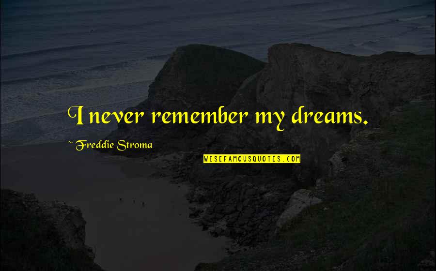 Svein Berge Quotes By Freddie Stroma: I never remember my dreams. Svein Berge Quotes By Freddie Stroma: I never remember my dreams.