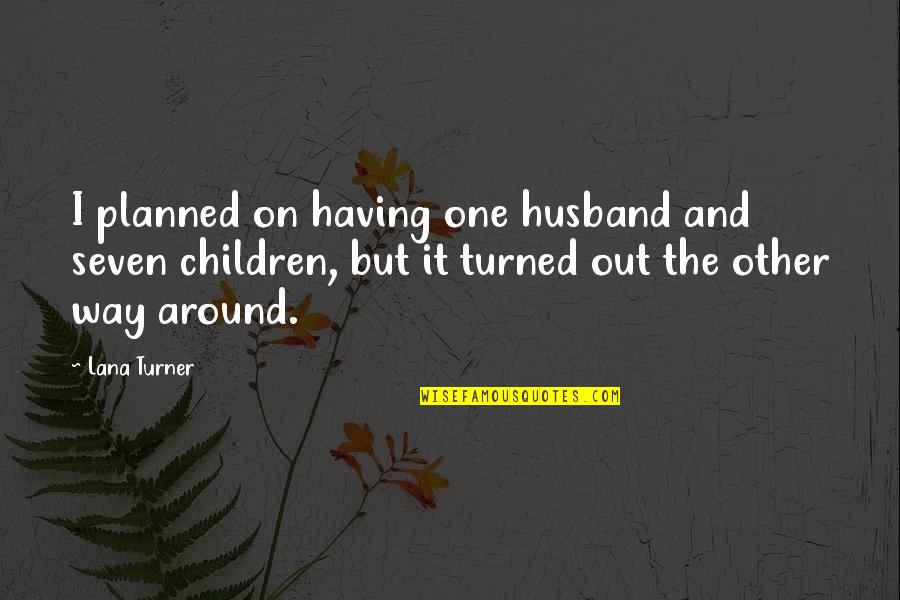 Svein Tuft Quotes By Lana Turner: I planned on having one husband and seven Svein Tuft Quotes By Lana Turner: I planned on having one husband and seven