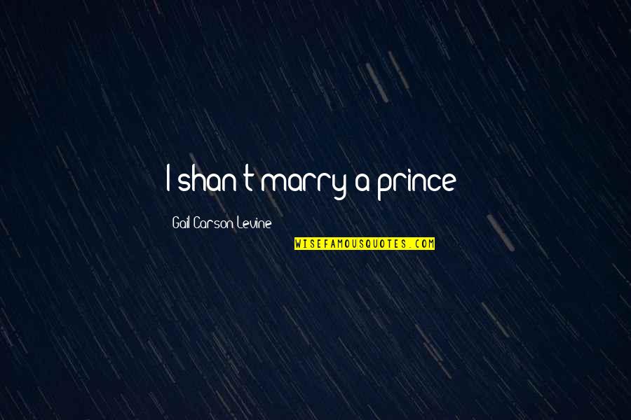 Svejda Origin Quotes By Gail Carson Levine: I shan't marry a prince! Svejda Origin Quotes By Gail Carson Levine: I shan't marry a prince!