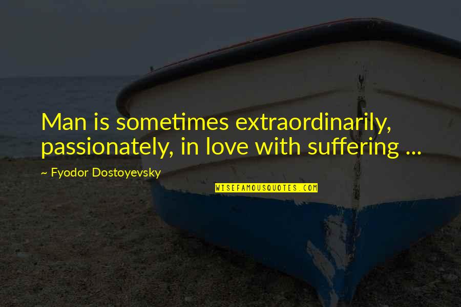 Svejk Quotes By Fyodor Dostoyevsky: Man is sometimes extraordinarily, passionately, in love with
