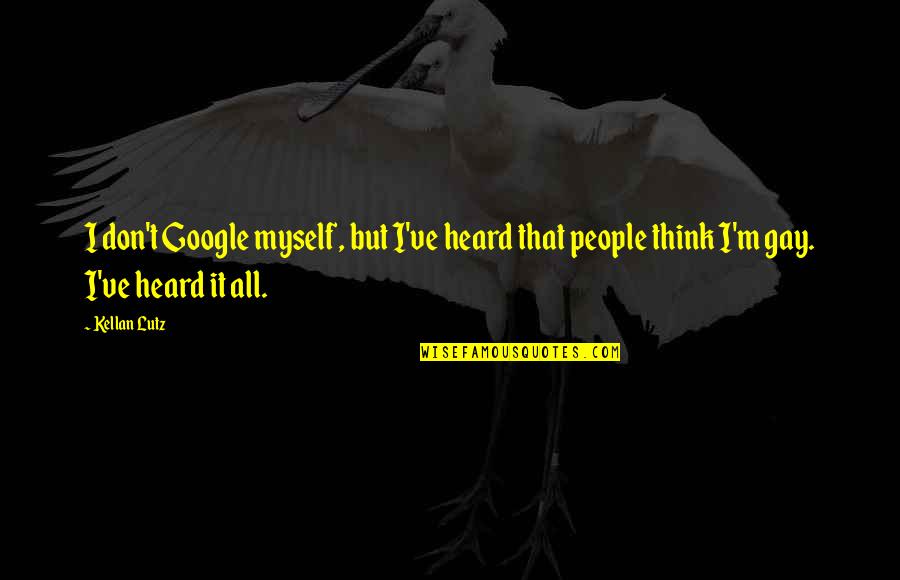 Svejk Quotes By Kellan Lutz: I don't Google myself, but I've heard that