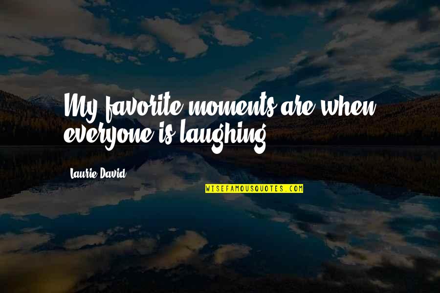 Svejk Restaurant Quotes By Laurie David: My favorite moments are when everyone is laughing.