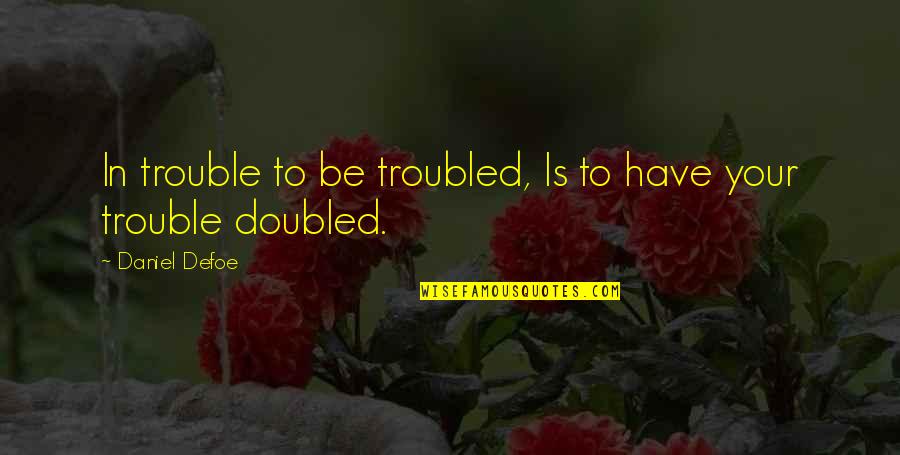 Sveli Iasamani Quotes By Daniel Defoe: In trouble to be troubled, Is to have