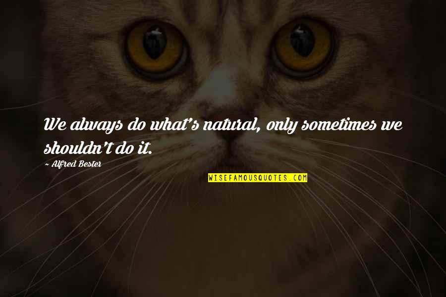 Svellere Quotes By Alfred Bester: We always do what's natural, only sometimes we Svellere Quotes By Alfred Bester: We always do what's natural, only sometimes we