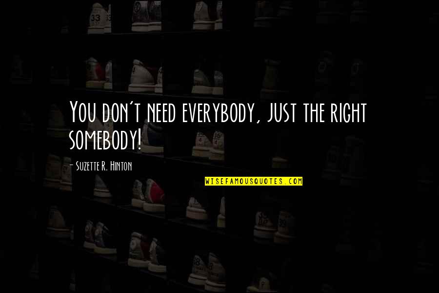 Svelta Deurne Quotes By Suzette R. Hinton: You don't need everybody, just the right somebody! Svelta Deurne Quotes By Suzette R. Hinton: You don't need everybody, just the right somebody!