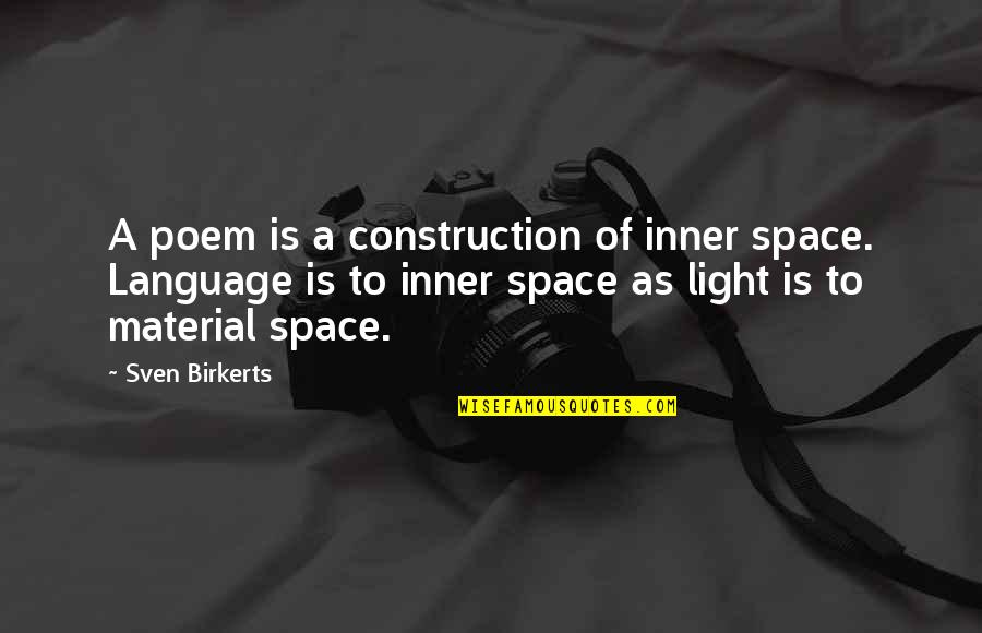 Sven Birkerts Quotes By Sven Birkerts: A poem is a construction of inner space. Sven Birkerts Quotes By Sven Birkerts: A poem is a construction of inner space.