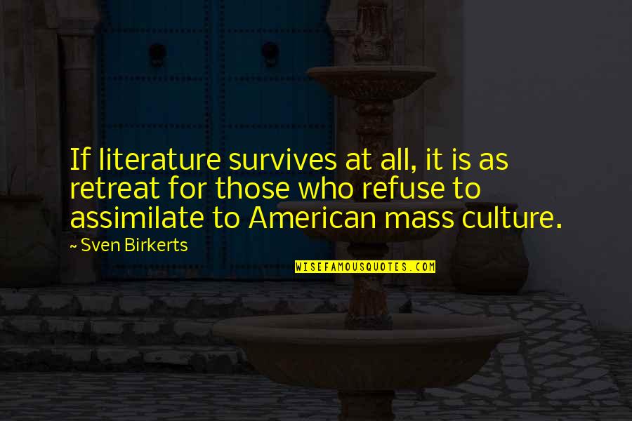 Sven Birkerts Quotes By Sven Birkerts: If literature survives at all, it is as Sven Birkerts Quotes By Sven Birkerts: If literature survives at all, it is as