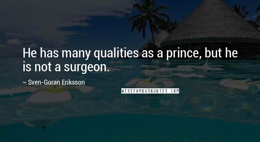 Sven-Goran Eriksson quotes: He has many qualities as a prince, but he is not a surgeon.