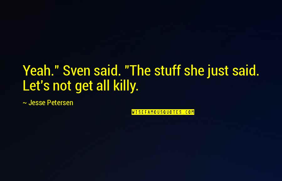 Sven Quotes By Jesse Petersen: Yeah." Sven said. "The stuff she just said.