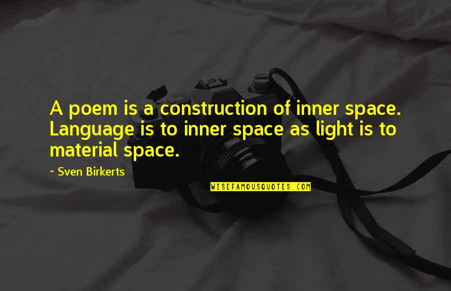 Sven Quotes By Sven Birkerts: A poem is a construction of inner space.