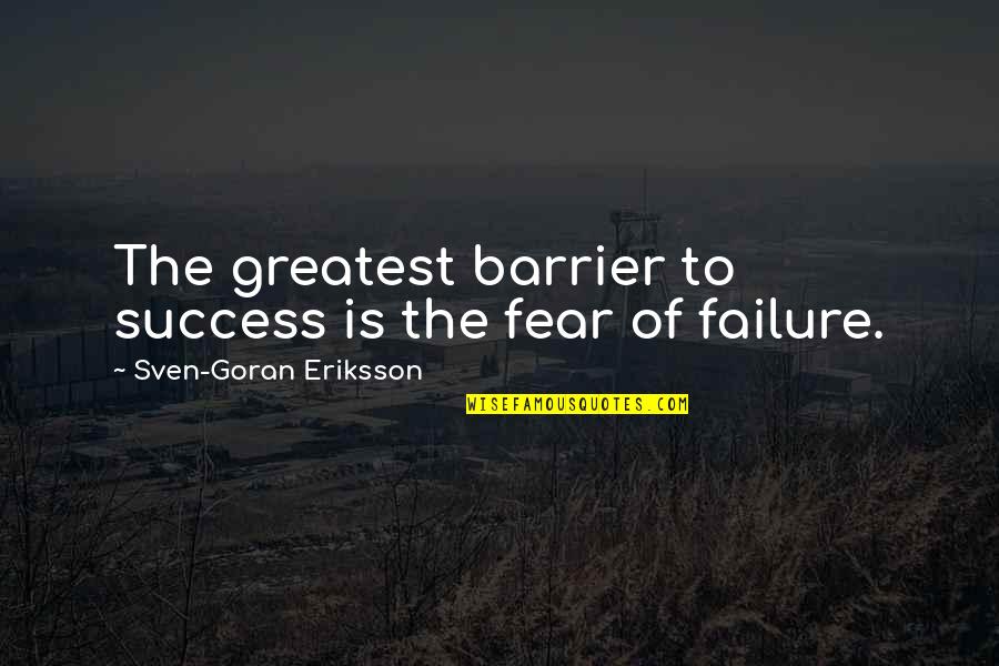 Sven Quotes By Sven-Goran Eriksson: The greatest barrier to success is the fear