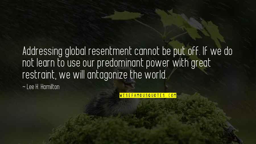 Svend Quotes By Lee H. Hamilton: Addressing global resentment cannot be put off. If