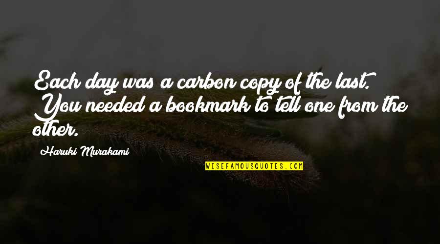 Svendgaard Lodge Quotes By Haruki Murakami: Each day was a carbon copy of the Svendgaard Lodge Quotes By Haruki Murakami: Each day was a carbon copy of the