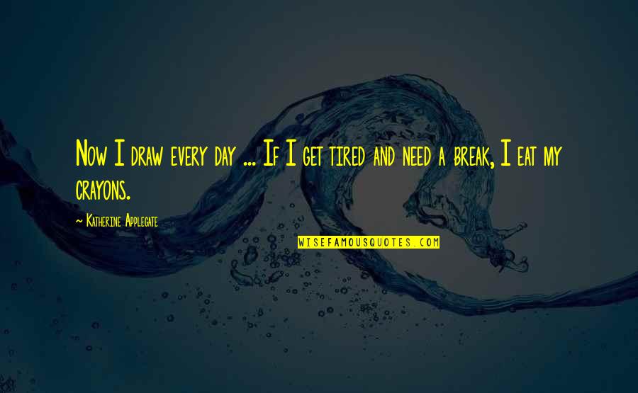 Svendsen Keller Quotes By Katherine Applegate: Now I draw every day ... If I Svendsen Keller Quotes By Katherine Applegate: Now I draw every day ... If I