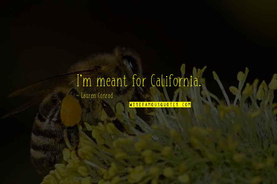 Svendsen Keller Quotes By Lauren Conrad: I'm meant for California. Svendsen Keller Quotes By Lauren Conrad: I'm meant for California.
