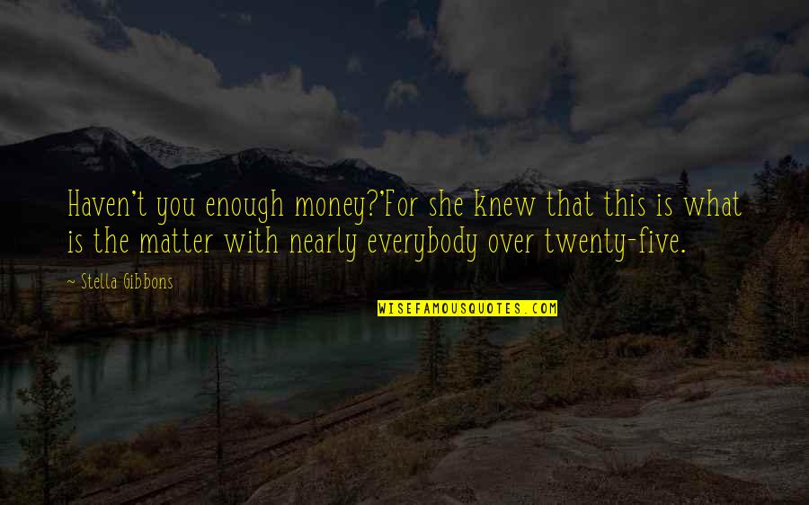 Svendsen Keller Quotes By Stella Gibbons: Haven't you enough money?'For she knew that this Svendsen Keller Quotes By Stella Gibbons: Haven't you enough money?'For she knew that this