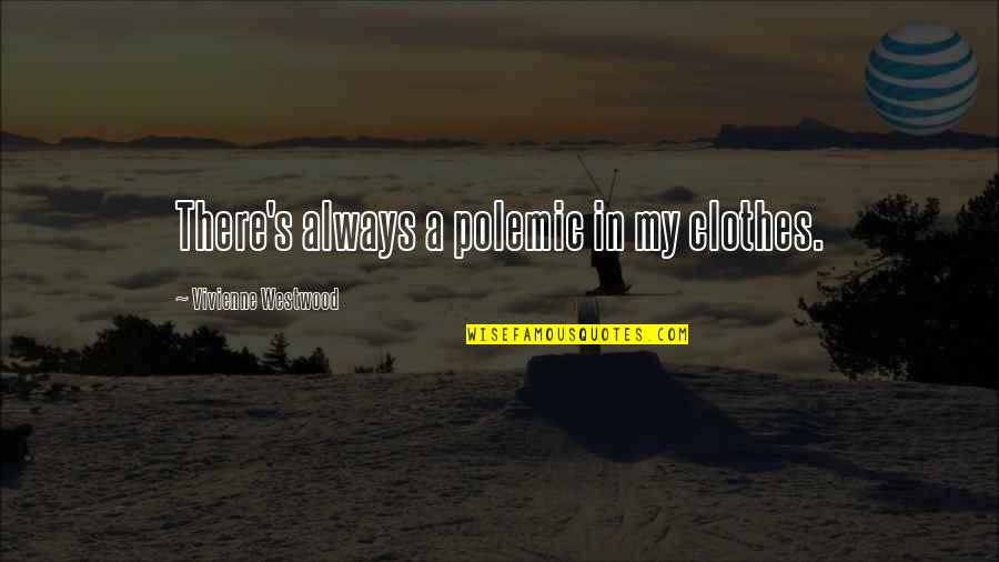 Svendsen Keller Quotes By Vivienne Westwood: There's always a polemic in my clothes. Svendsen Keller Quotes By Vivienne Westwood: There's always a polemic in my clothes.