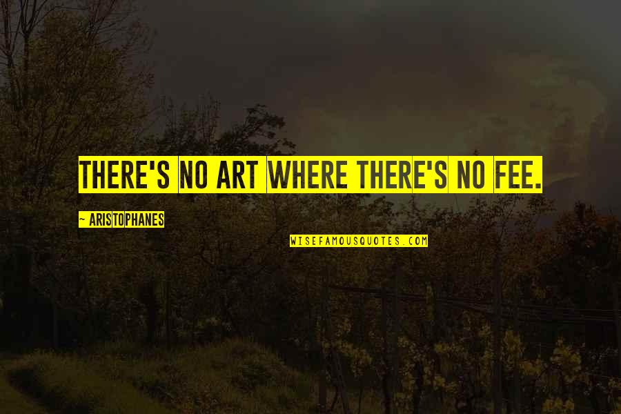 Svengali Wikipedia Quotes By Aristophanes: There's no art where there's no fee. Svengali Wikipedia Quotes By Aristophanes: There's no art where there's no fee.