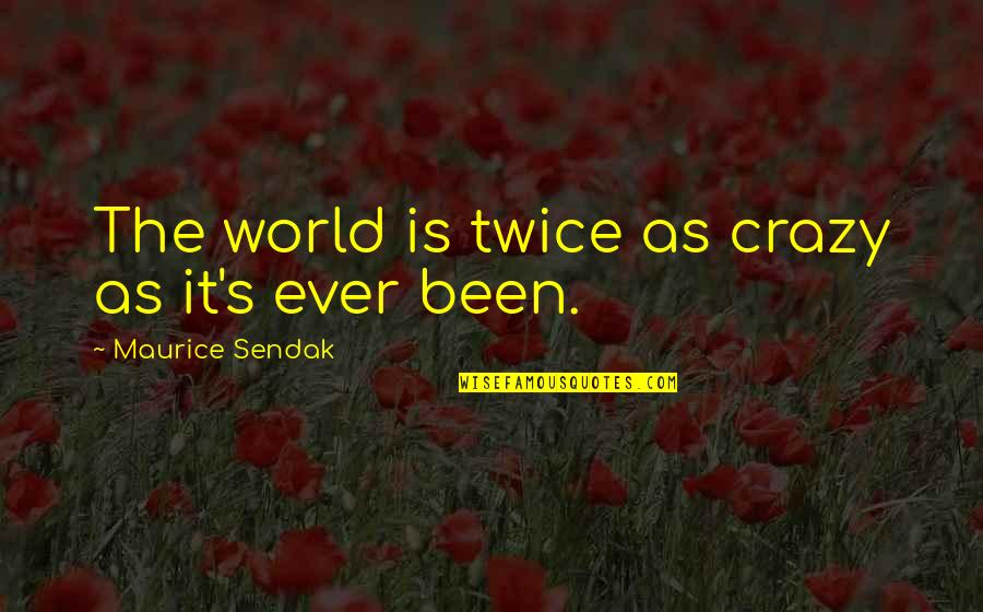 Svenning Family Crest Quotes By Maurice Sendak: The world is twice as crazy as it's Svenning Family Crest Quotes By Maurice Sendak: The world is twice as crazy as it's