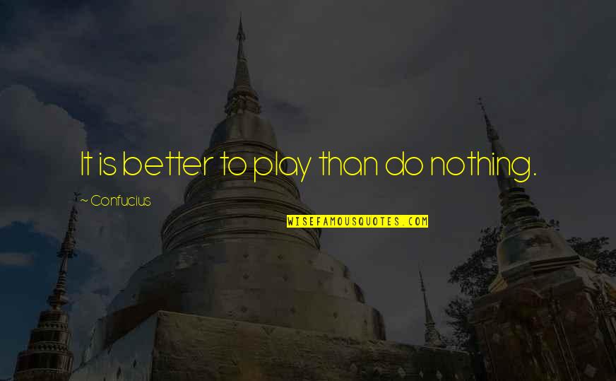Svensk Quotes By Confucius: It is better to play than do nothing. Svensk Quotes By Confucius: It is better to play than do nothing.