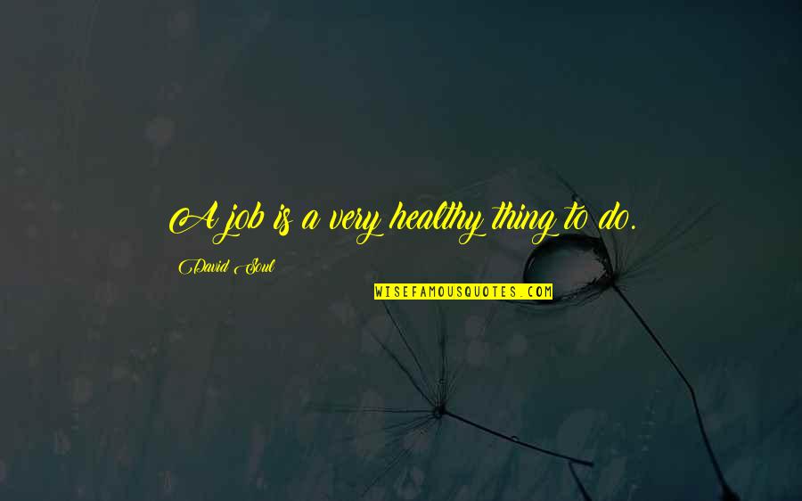 Svensk Quotes By David Soul: A job is a very healthy thing to Svensk Quotes By David Soul: A job is a very healthy thing to