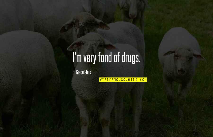 Svensk Quotes By Grace Slick: I'm very fond of drugs. Svensk Quotes By Grace Slick: I'm very fond of drugs.