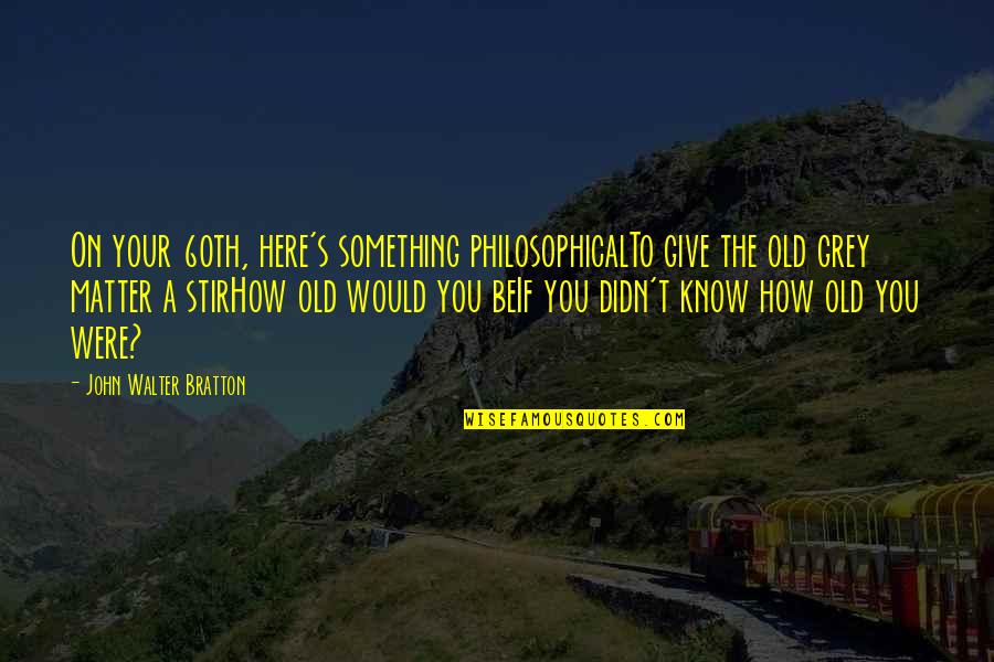 Svenssons M Bler Quotes By John Walter Bratton: On your 60th, here's something philosophicalTo give the Svenssons M Bler Quotes By John Walter Bratton: On your 60th, here's something philosophicalTo give the