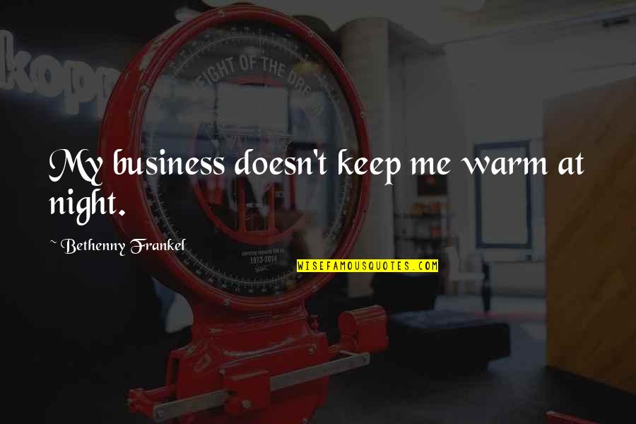 Svenstrup Broncest Beri Quotes By Bethenny Frankel: My business doesn't keep me warm at night. Svenstrup Broncest Beri Quotes By Bethenny Frankel: My business doesn't keep me warm at night.