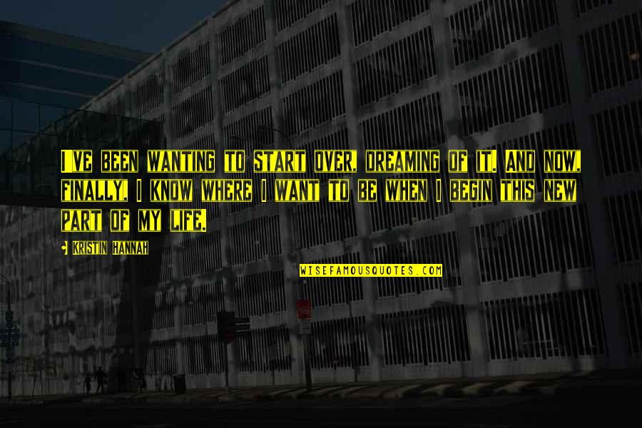 Svenstrup Efterskole Quotes By Kristin Hannah: I've been wanting to start over, dreaming of Svenstrup Efterskole Quotes By Kristin Hannah: I've been wanting to start over, dreaming of