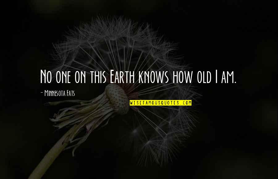 Sventas Quotes By Minnesota Fats: No one on this Earth knows how old Sventas Quotes By Minnesota Fats: No one on this Earth knows how old