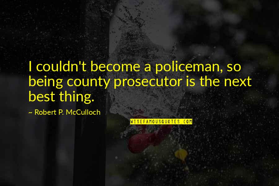 Svente Quotes By Robert P. McCulloch: I couldn't become a policeman, so being county Svente Quotes By Robert P. McCulloch: I couldn't become a policeman, so being county