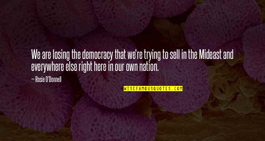 Sventos Quotes By Rosie O'Donnell: We are losing the democracy that we're trying Sventos Quotes By Rosie O'Donnell: We are losing the democracy that we're trying