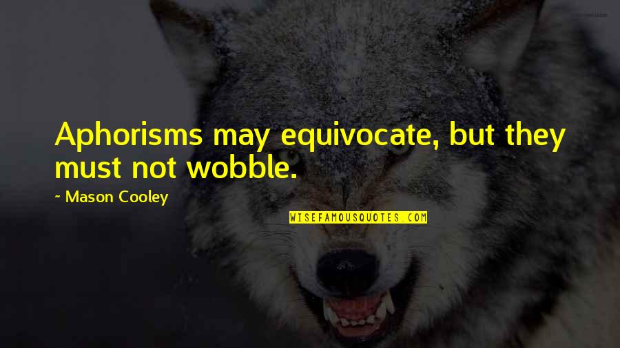Sventosios Quotes By Mason Cooley: Aphorisms may equivocate, but they must not wobble. Sventosios Quotes By Mason Cooley: Aphorisms may equivocate, but they must not wobble.