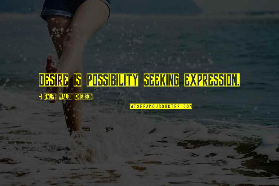 Sventosios Quotes By Ralph Waldo Emerson: Desire is possibility seeking expression. Sventosios Quotes By Ralph Waldo Emerson: Desire is possibility seeking expression.