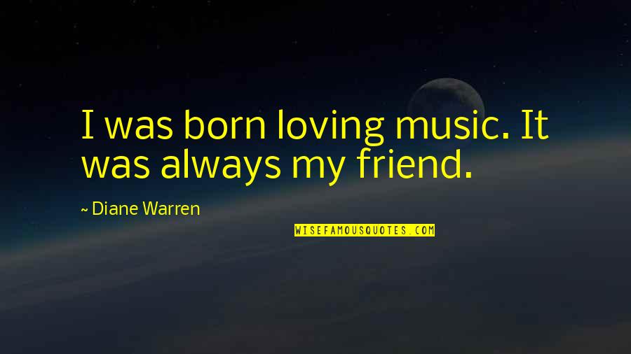 Sverdrup Transport Quotes By Diane Warren: I was born loving music. It was always Sverdrup Transport Quotes By Diane Warren: I was born loving music. It was always