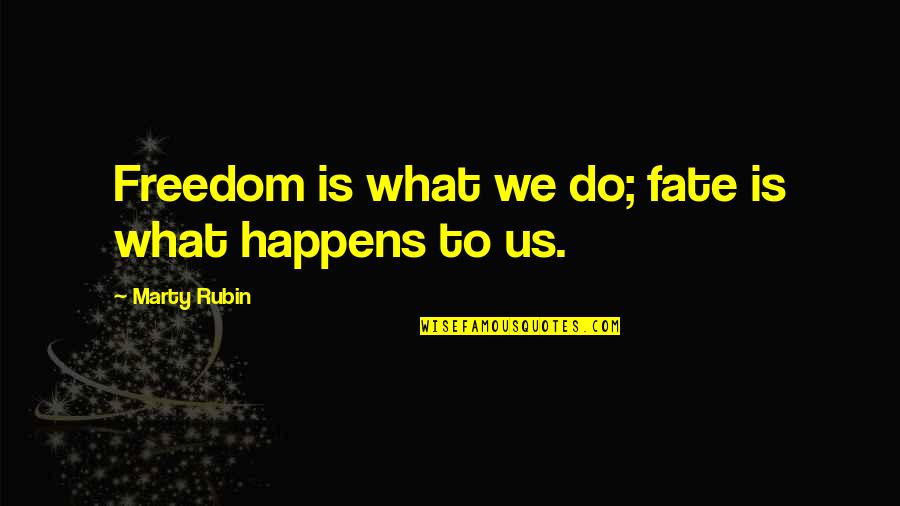 Sverdrup Transport Quotes By Marty Rubin: Freedom is what we do; fate is what