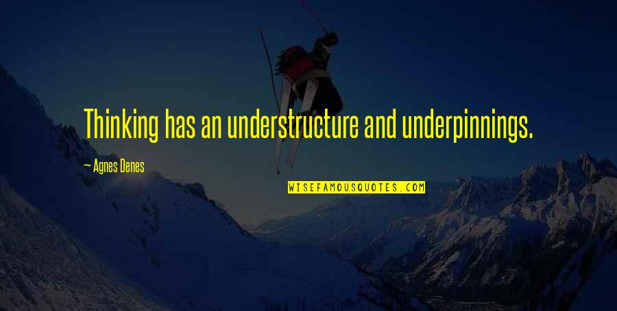 Sveriges Nationaldag Quotes By Agnes Denes: Thinking has an understructure and underpinnings.