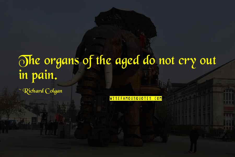 Sverker Corvus Quotes By Richard Colgan: The organs of the aged do not cry Sverker Corvus Quotes By Richard Colgan: The organs of the aged do not cry