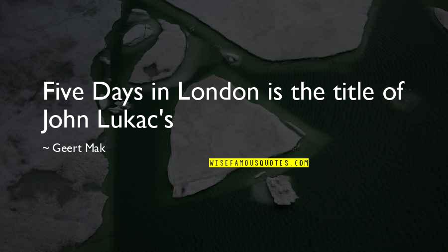 Svesni Nehat Quotes By Geert Mak: Five Days in London is the title of Svesni Nehat Quotes By Geert Mak: Five Days in London is the title of