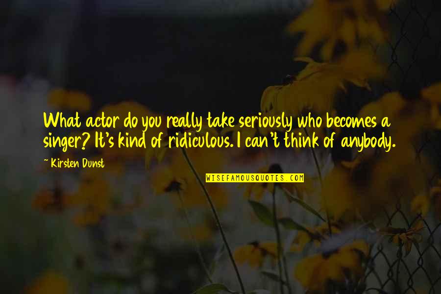 Svesno U Quotes By Kirsten Dunst: What actor do you really take seriously who