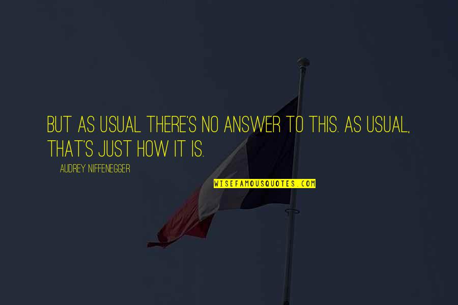 Svestan Ili Quotes By Audrey Niffenegger: But as usual there's no answer to this. Svestan Ili Quotes By Audrey Niffenegger: But as usual there's no answer to this.